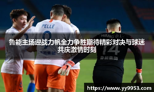 熊猫体育鲁能主场迎战力帆全力争胜期待精彩对决与球迷共庆激情时刻